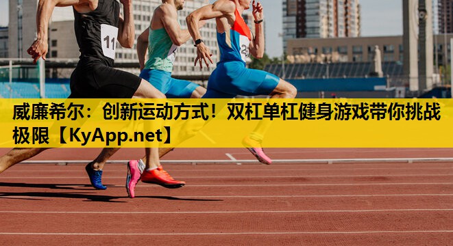 创新运动方式！双杠单杠健身游戏带你挑战极限