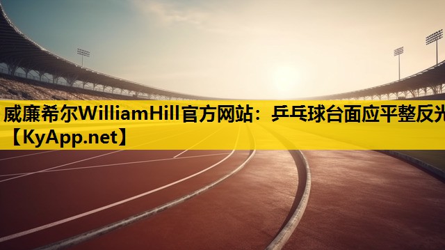 乒乓球台面应平整反光